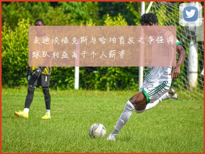 麦迪谈福克斯与哈珀首发之争强调球队利益高于个人薪资